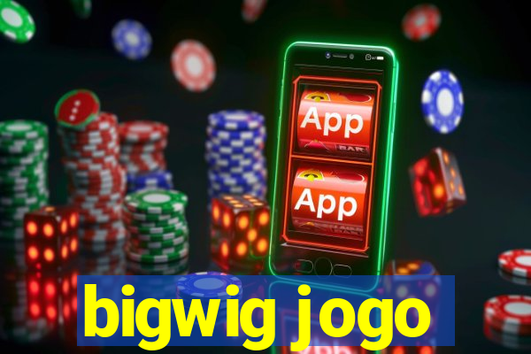 bigwig jogo